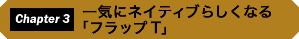 Chapter 3　一気にネイティブらしくなる「フラップT」